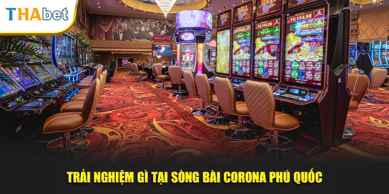 Trải nghiệm gì tại sòng bài corona Phú Quốc