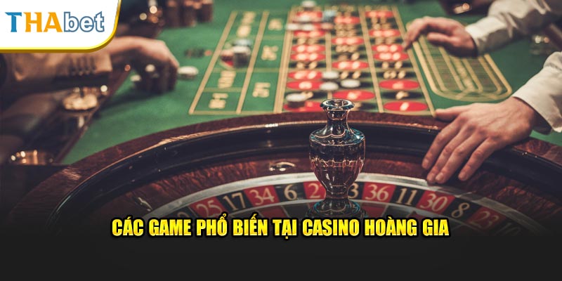 Các game phổ biến tại casino Hoàng Gia