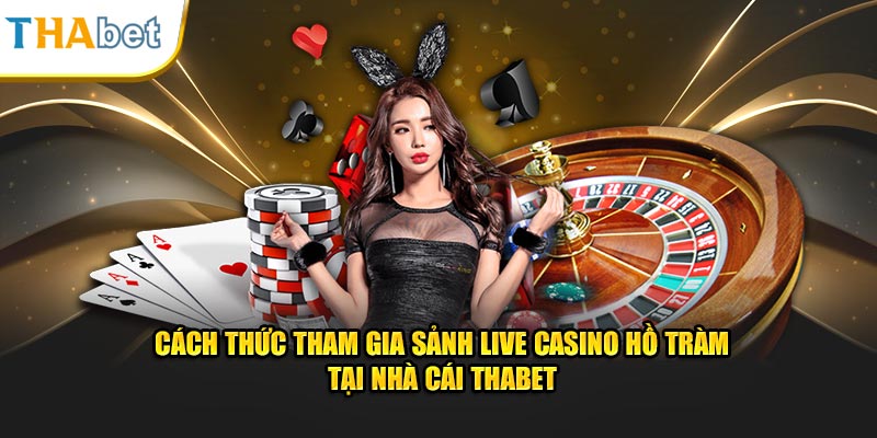 cach-thuc-tham-gia-sanh-live-casino-ho-tram-tai-nha-cai-thabet