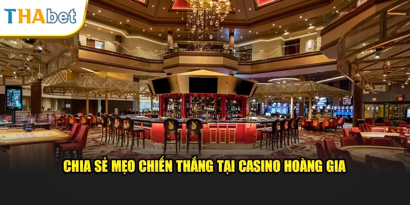 Chia sẻ mẹo chiến thắng tại casino Hoàng Gia