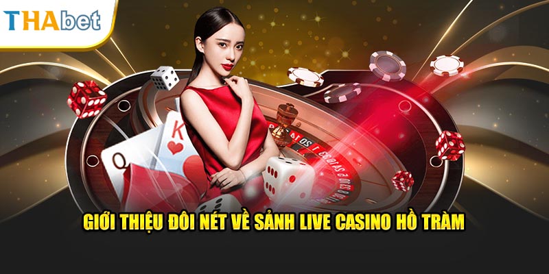 Giới thiệu đôi nét về sảnh live casino Hồ tràm