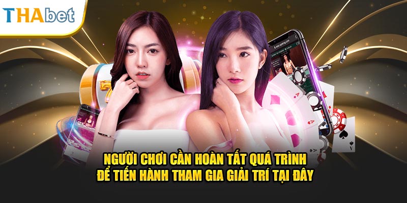 Người chơi cần hoàn tất quá trình để tiến hành tham gia giải trí tại đây