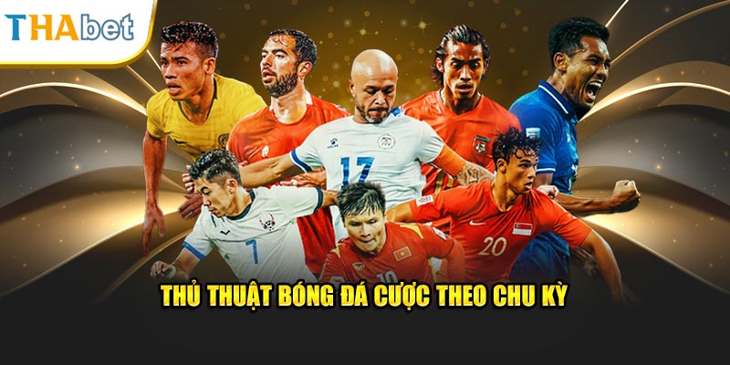 Thủ thuật bóng đá cược theo chu kỳ