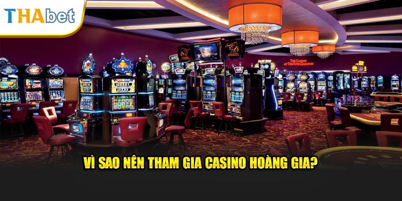 Vì sao nên tham gia Casino Hoàng Gia?