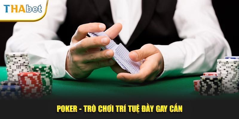 Poker - Trò chơi trí tuệ đầy gay cấn